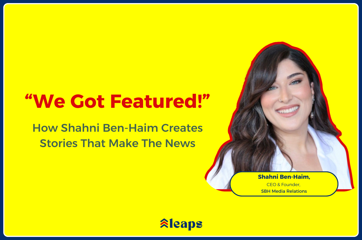 How Shahni Ben-Haim Pitches Stories That Get Media Coverage